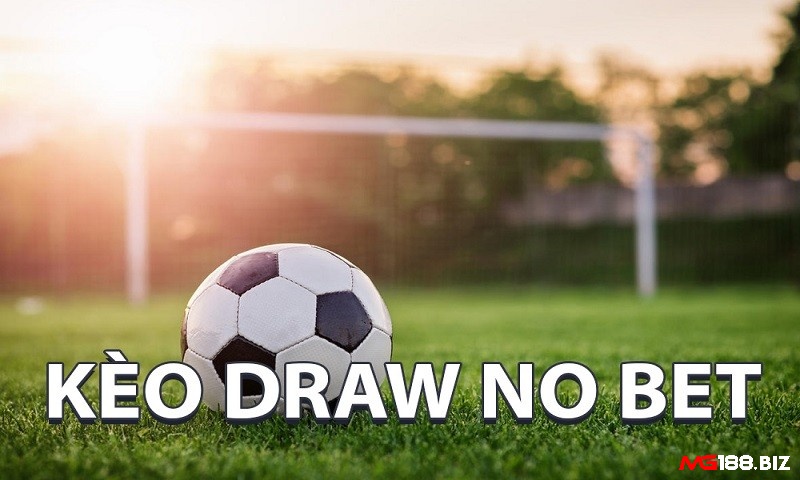 Cùng Mg188 tìm hiểu kèo Draw No Bet (Hoà hoàn tiền cược) là gì?