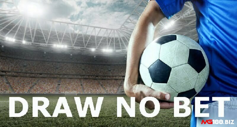 “Draw No Bet” kèo dễ chơi dễ trúng thưởng cho anh em
