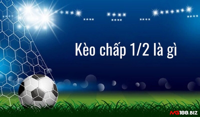 Kèo chấp 1/2 yêu cầu đội cửa trên phải chấp đội dưới 0.5 trái