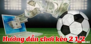 Kèo tài xỉu 2 1/2 là gì? Mẹo chơi kèo chuẩn nên áp dụng