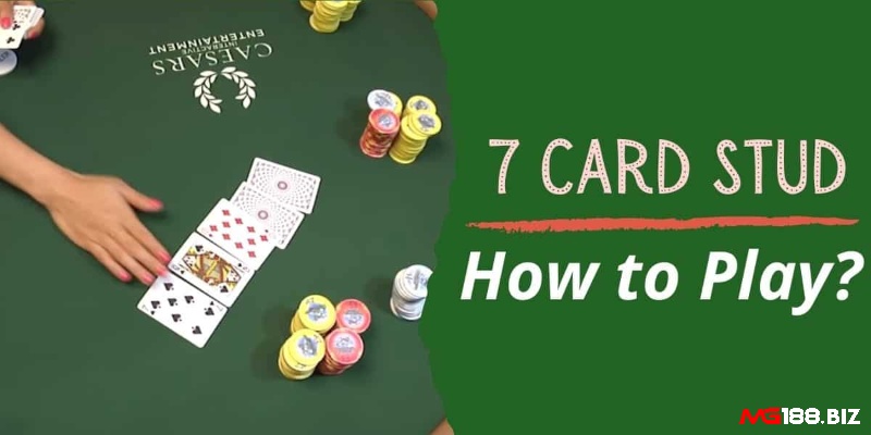 Chơi bài Stud Poker như thế nào để sớm giành chiến thắng