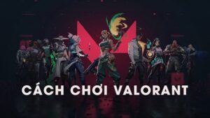 Hướng dẫn chơi Valorant chi tiết từ A-Z dành cho người mới