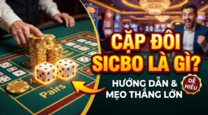 Sicbo cặp đôi là gì? Hướng dẫn chơi và mẹo thắng lớn dễ hiểu