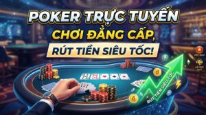 Bàn Poker Trực Tuyến: Chơi Đẳng Cấp, Rút Tiền Siêu Tốc