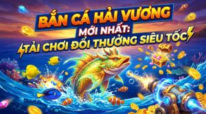 Game Bắn Cá Hải Vương mới nhất: Tải chơi đổi thưởng siêu tốc